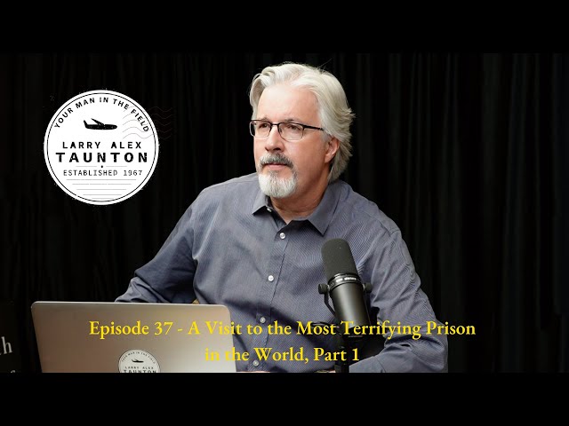 Larry Alex Taunton Show #37 - A Visit to the Most Terrifying Prison in the World, Part 1