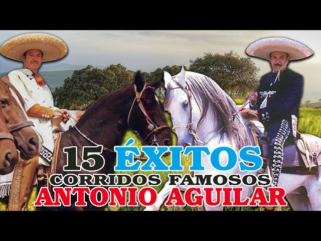 Antonio Aguilar 30 Sus Grandes Exitos - Las Mejores Canciones De Antonio Aguilar - Mix Rancheras