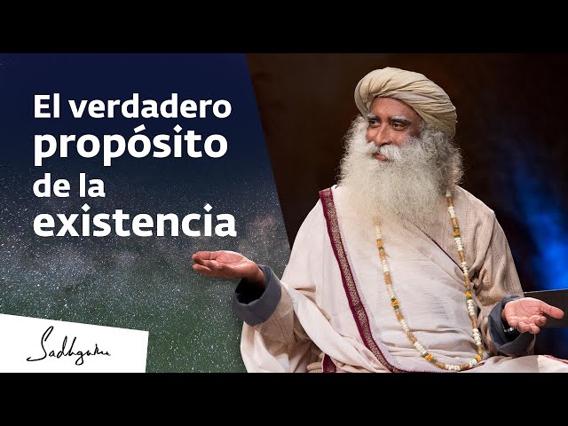 El verdadero propósito de la existencia | Sadhguru