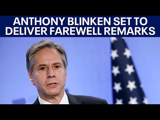 LIVE: Secretary of State Anthony Blinken delivers farewell remarks