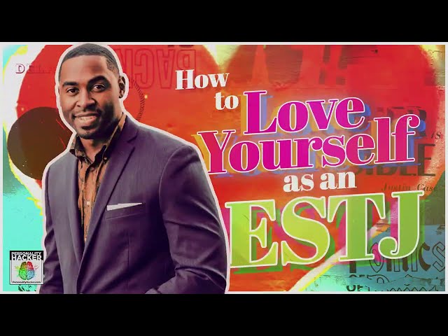 How To Love Yourself as an ESTJ | Ep 522 | PersonalityHacker.com