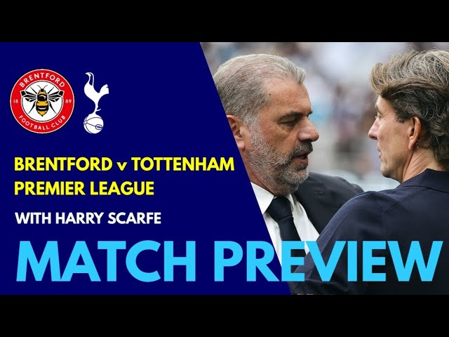 MATCH PREVIEW: Brentford v Tottenham: Premier League: With Harry Scarfe From "Scarfey Spurs Talk"