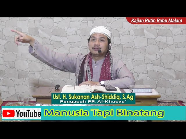 Manusia Tapi Binatang - Ust. Sukanan, S. Ag