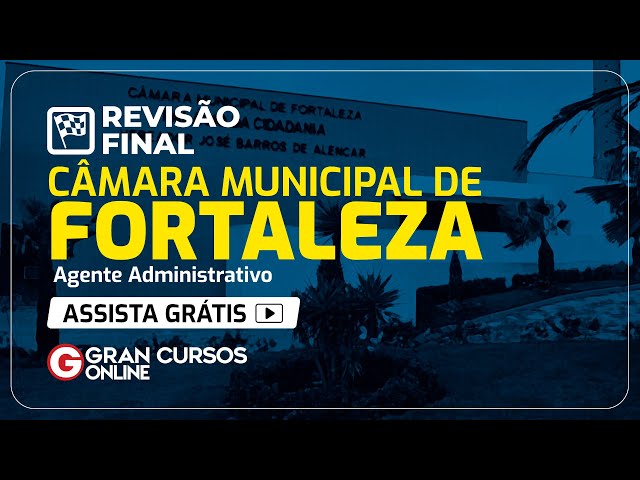 Revisão Final Câmara Municipal de Fortaleza – Agente Administrativo