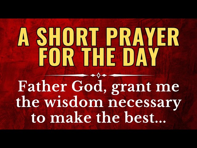 A SHORT PRAYER FOR TODAY | Short Morning Prayer To Start Your Day With God