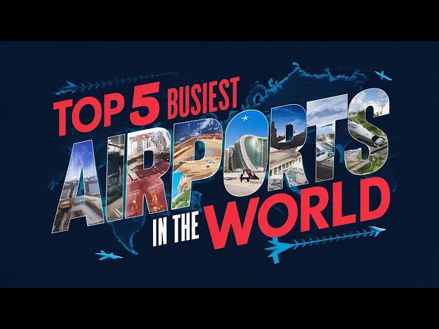 Top 5 Busiest Airports in the World - Top 5 Busiest Airports in the World 2024