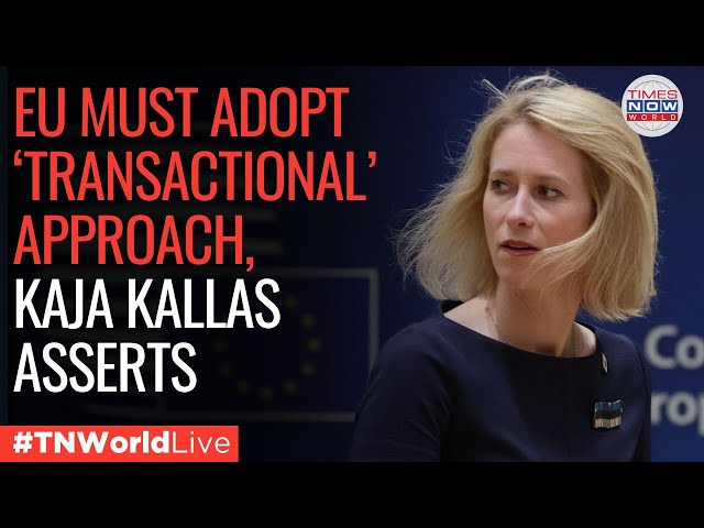 LIVE| Kaja Kallas Advocates for a More ‘Transactional’ EU Foreign Policy | Times Now World