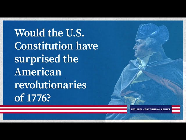 Would the U.S. Constitution have surprised the American revolutionaries of 1776?