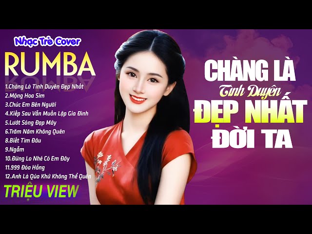 CHÀNG LÀ TÌNH DUYÊN ĐẸP NHẤT ĐỜI TA - LK Nhạc Trẻ Rumba 8x 9x Hót TikTok - ALBUM RUMBA XUẤT SẮC