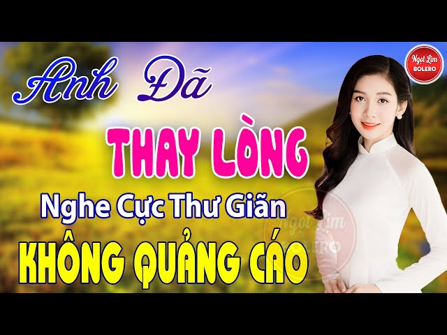 Anh Đã Thay Lòng, Đoạn Tuyệt, Khóc Thầm ✪ LK Nhạc Vàng Xưa VƯỢT THỜI GIAN Bảo Đảm Nghe Cực Thư Giãn