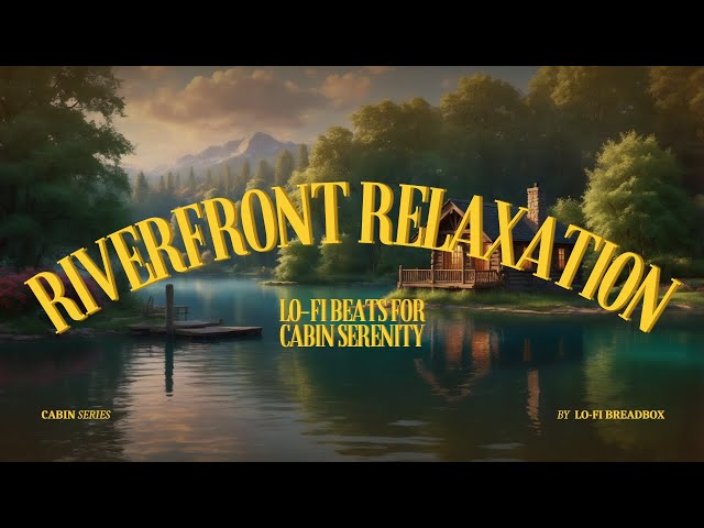 Riverfront Relaxation: Lo-Fi Beats for Cabin Serenity