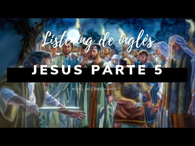 JESUS PARTE 5 - LISTENING - Aprenda Inglês pela Bíblia! c/ e s/ legenda