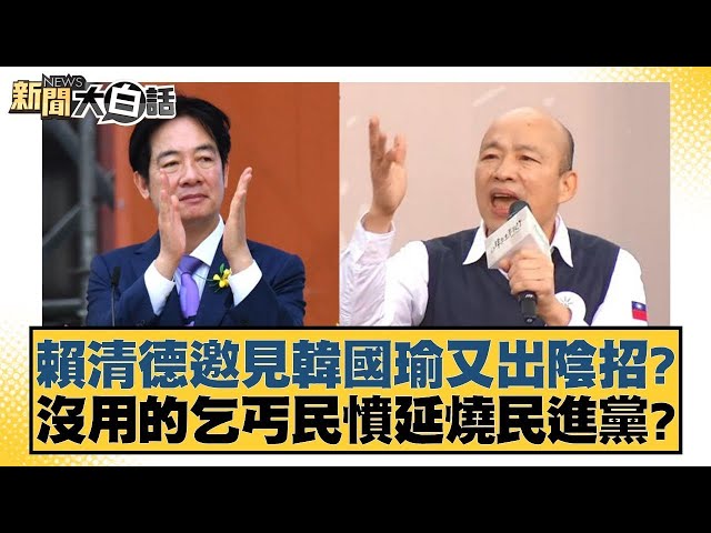 賴清德邀見韓國瑜又出陰招？沒用的乞丐民憤延燒民進黨？【#新聞大白話】 20250209-8｜#謝寒冰#詹江村#李柏毅