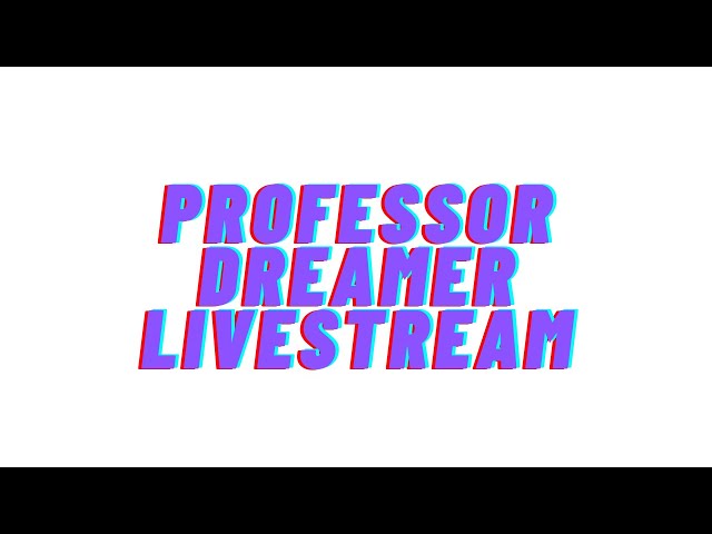 Professor Dreamer Livestream