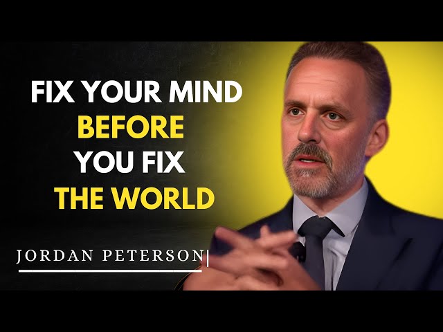 Fix Your Mind Before You Fix The World | Jordan Peterson Motivational Speech