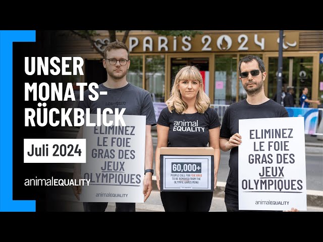 Monatsrückblick Juli 2024: Foie Gras bei #olympia 2024, Undercover-Recherchen aus Deutschland und UK