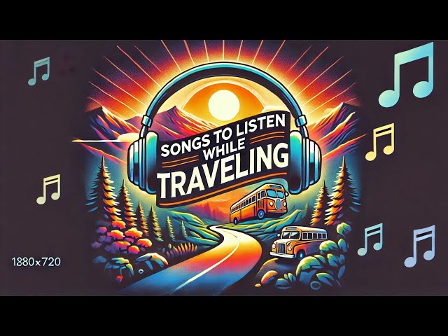 Top 10 Songs You Must Listen to While Traveling