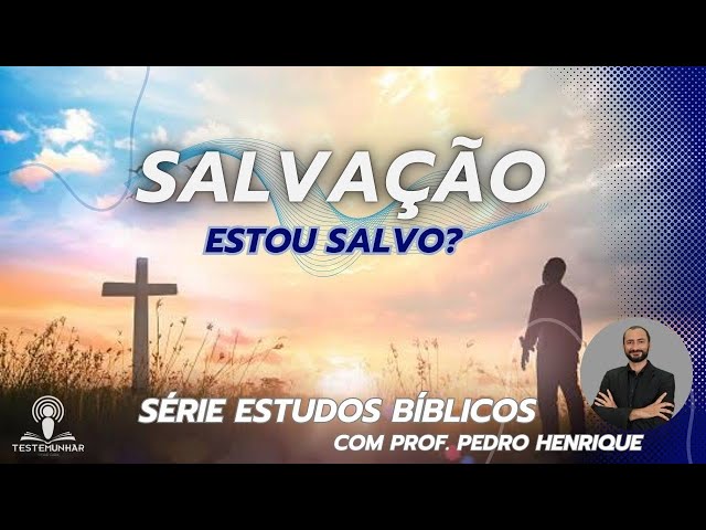 Salvação! Como saber se estou? Série Estudos Bíblicos - com Prof. Pedro Henrique