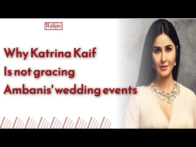 Why Katrina Kaif is not gracing Ambanis' wedding events | Wahjoc Entertainment