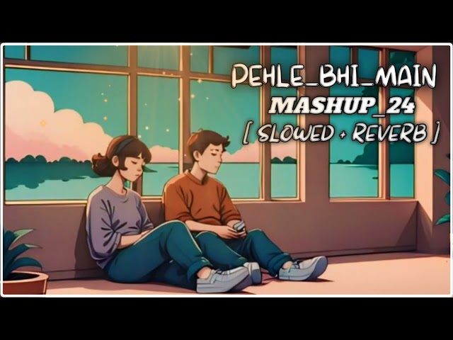 ♥️PEHLE_BHI_MAIN ✨ NON- STOP LOVE MASHUP 2024 SONG REMIX LO-FI