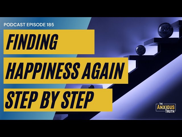 Podcast EP 185: Anxiety Recovery - Finding Happiness Again, Step By Step