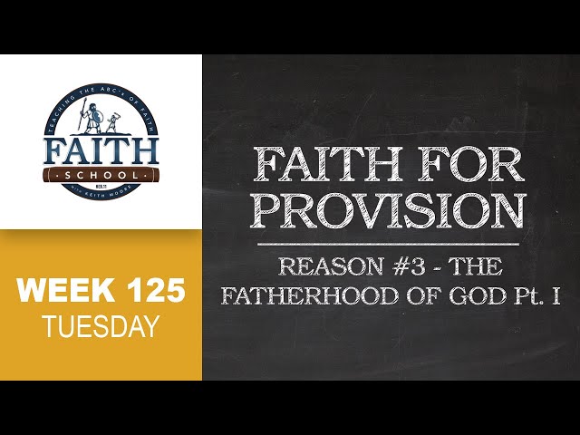 Faith School Week 125 - Faith For Provision: Reason #3 The Fatherhood Of God - I - Pt. 2