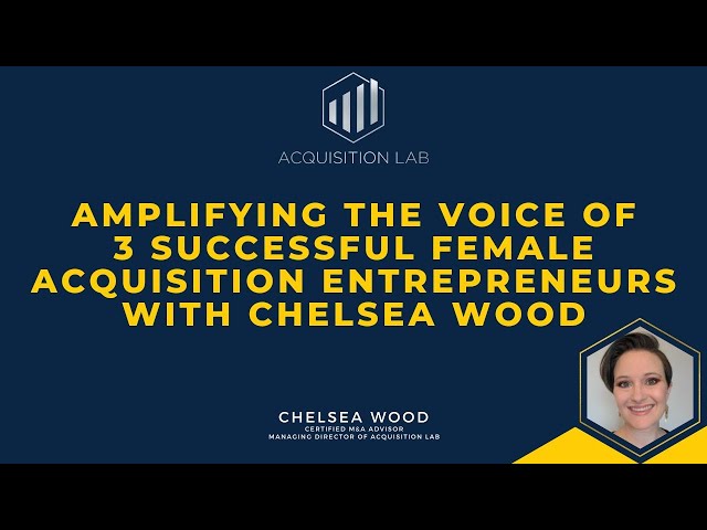 Amplifying the Voice of 3 Successful Female Acquisition Entrepreneurs with Chelsea Wood