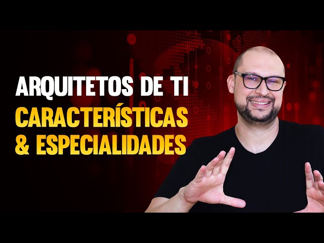 Entenda quais são as características e especialidades do Arquiteto de TI!