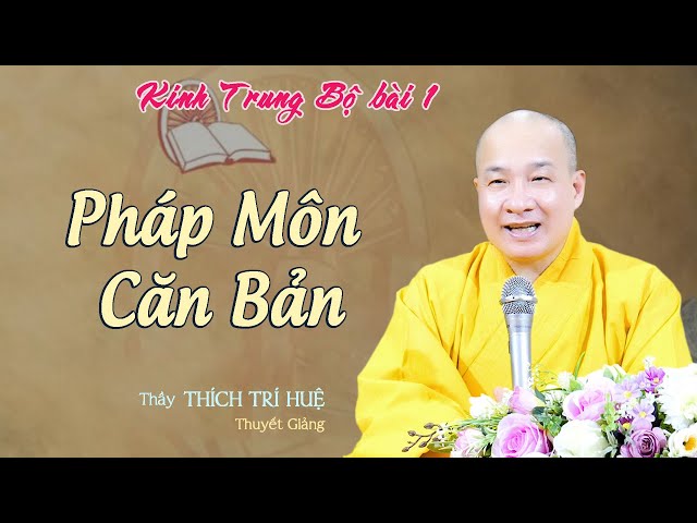 Pháp Môn Căn Bản - Kinh Trung Bộ bài 1 - cực hay. Thầy Thích Trí Huệ 2023