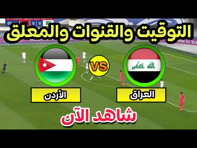 موعد مباراة العراق والاردن اليوم في تصفيات كأس العالم 2026 والقنوات الناقلة,موعد لعبة العراق والاردن