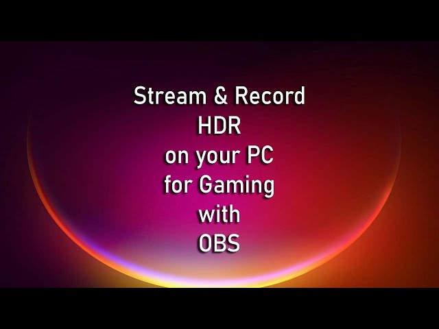 Stream or Record HDR PC Gaming in OBS