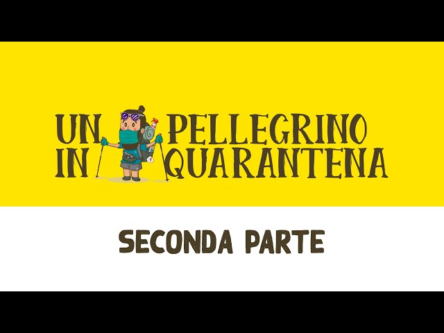 Un Pellegrino in Quarantena - Seconda Parte