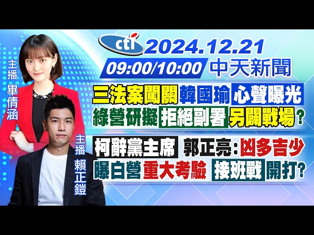 【12/21即時新聞】三法闖關韓吐心聲! 綠擬拒副署?另闢戰場! 柯辭黨主席! 郭正亮:凶多吉少 民眾黨主席接班戰?｜畢倩涵/賴正鎧 報新聞 20241221 @中天新聞CtiNews