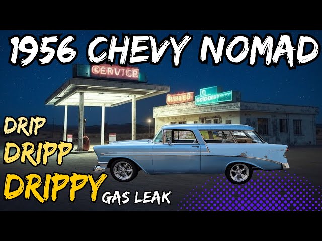 MazMad my 1956 Chevy Nomad has a Drippy Drippy Gas leak.