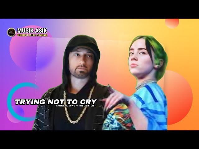 Eminem, 2 Pac - Trying Not To Cry (ft. Billie Eilish) 2023