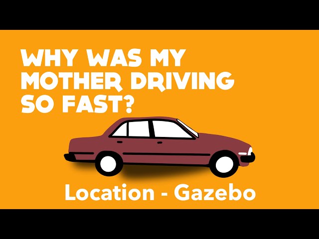 WHY WAS MY MOTHER DRIVING SO FAST? | Gazebo