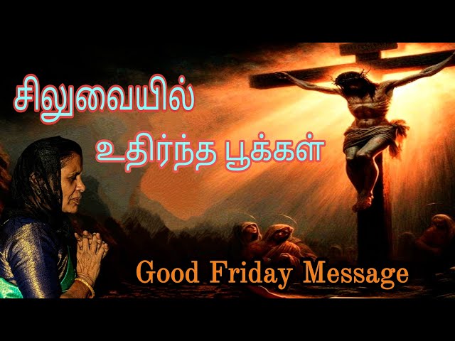 Tamil Christian Good Friday Message | புனித வெள்ளி இறை செய்தி | சிலுவையில் உதிர்ந்தப் பூக்கள்