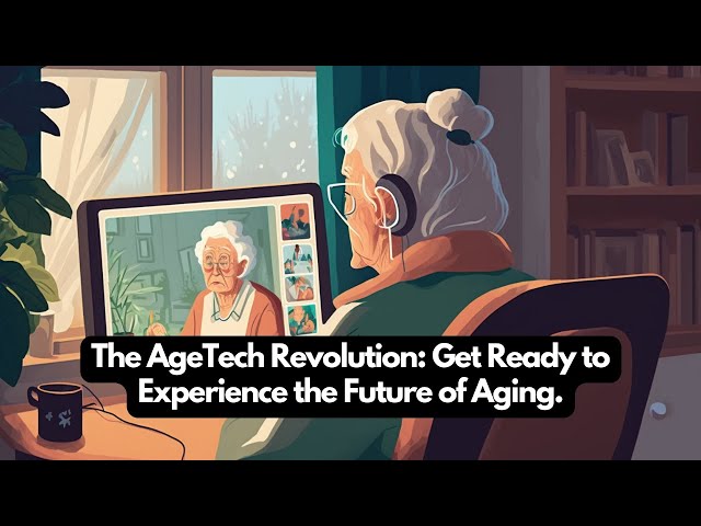 The AgeTech Revolution: Get Ready to Experience the Future of Aging.