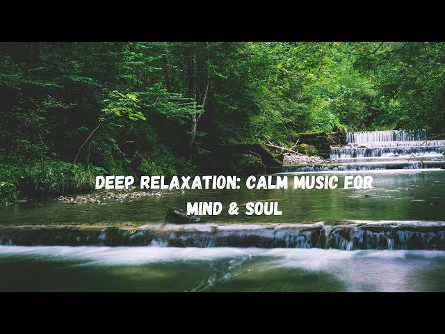 Deep Relaxation: Calm music for mind & soul