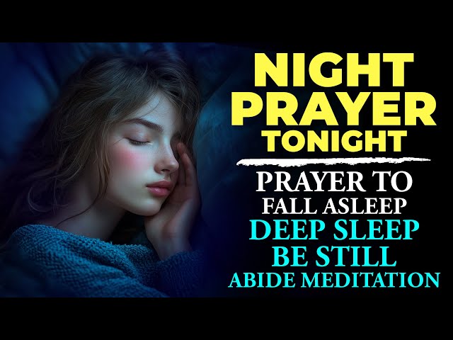 NIGHT PRAYER TONIGHT 🙏 Prayer to Fall Asleep: DEEP SLEEP - Be Still: Abide Meditation