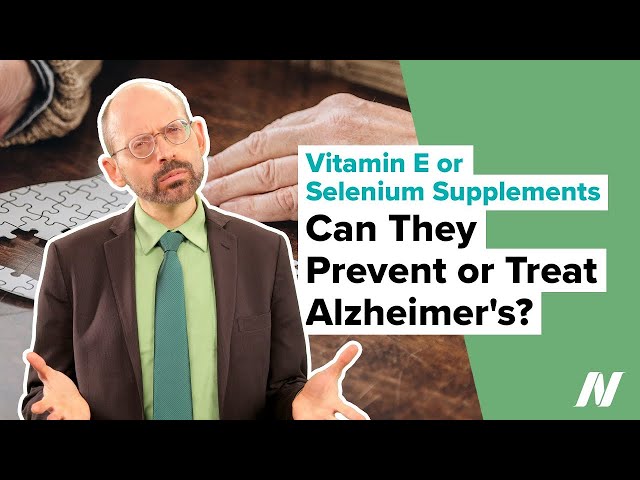 Can Vitamin E or Selenium Supplements Prevent or Treat Alzheimer's?