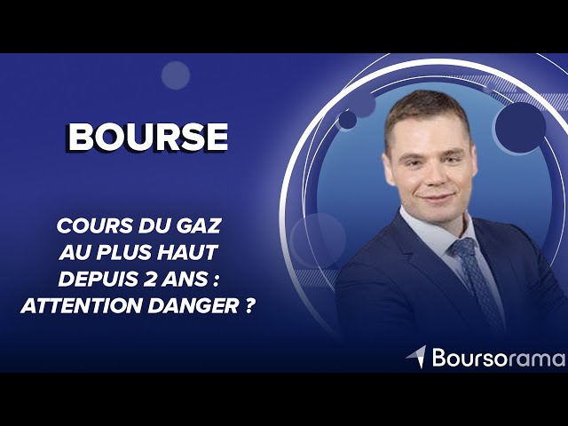 Cours du gaz au plus haut depuis 2 ans : attention danger ?