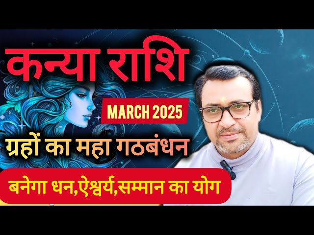 कन्या राशि मार्च 2025 virgo march | महा परिवर्तन की शुरुआत होगी