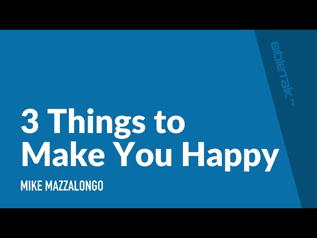 3 Things to Make You Happy – Mike Mazzalongo | BibleTalk.tv