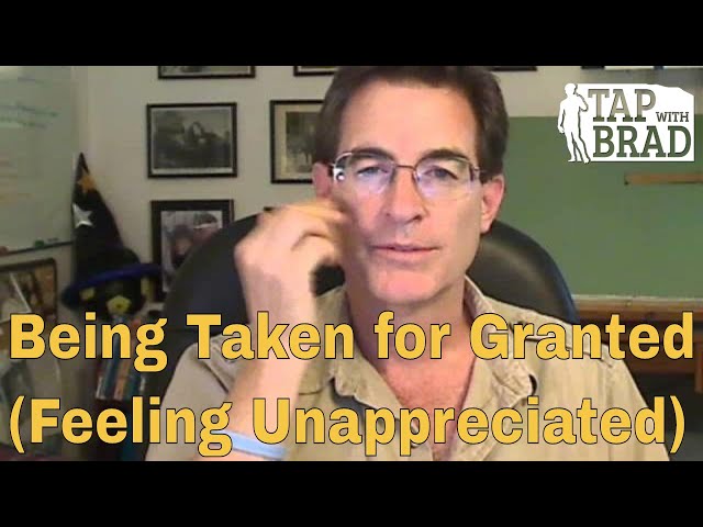 Being Taken for Granted (Feeling Unappreciated) - Tapping with Brad Yates