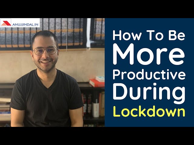 How to be More Productive During Lockdown? - By Anuj Jindal