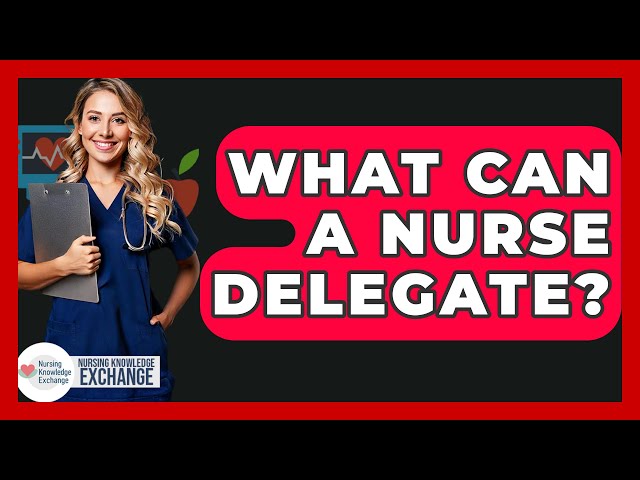 What Can A Nurse Delegate? - Nursing Knowledge Exchange