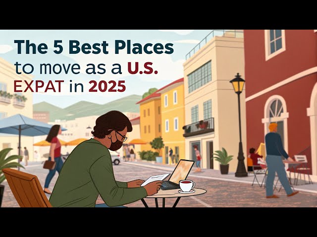 The 5 BEST Places for U.S. Expat’s To Move To In 2025