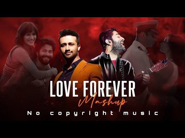 Love Forever Mashup _ Apna Bana _ Arijit Singh x Atif Aslam _ No copyright music _ Bollywood _ 2023