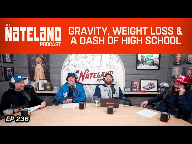 Nateland | Ep #236 - Gravity, Weight Loss & A Dash of High School